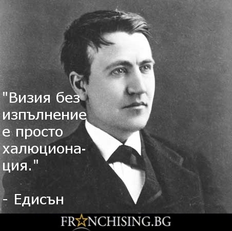 Т. Едисън Визия без изпълнение е просто халюционация.
