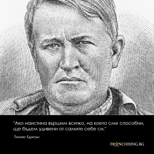 Томас Едисон Ако наистина вършим всичко, на което сме способни, ще бъдем удивени от самите себе си.