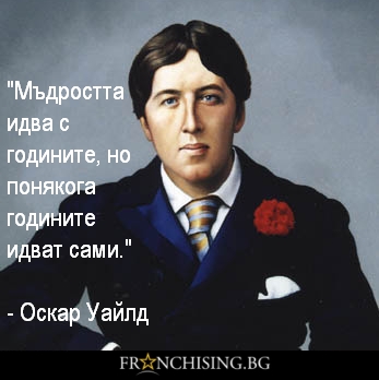 Оскар Уайлд Мъдростта идва с годините, но понякога годините идват сами.