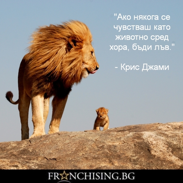 "Ако някога се чувстваш като животно сред хора, бъди лъв."