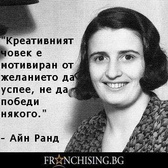 Айн Ранд Креативният човек е мотивиран от желанието да успее, не да победи някого.