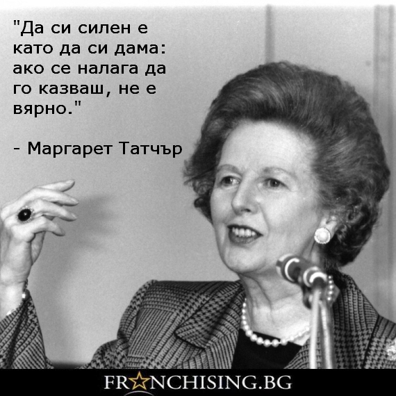 Маргарет Татчър Да си силен е като да си дама: ако се налага да го казваш, не е вярно.