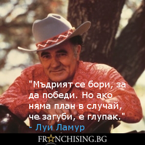 - Луи Ламур "Мъдрият се бори, за да победи. Но ако няма план в случай, че загуби, е глупак."