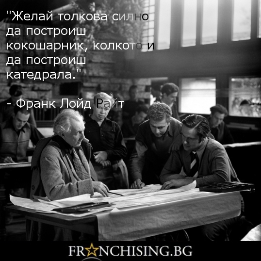 Желай толкова силно да построиш кокошарник, колкото и да построиш катедрала.